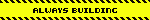 blinkie that reads: always building